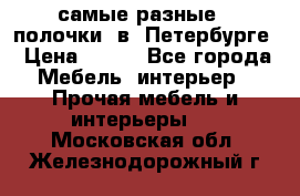 самые разные   полочки  в  Петербурге › Цена ­ 500 - Все города Мебель, интерьер » Прочая мебель и интерьеры   . Московская обл.,Железнодорожный г.